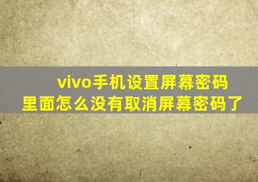 vivo手机设置屏幕密码里面怎么没有取消屏幕密码了