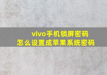 vivo手机锁屏密码怎么设置成苹果系统密码