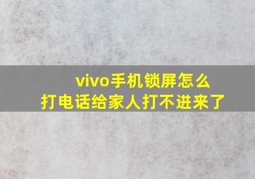 vivo手机锁屏怎么打电话给家人打不进来了