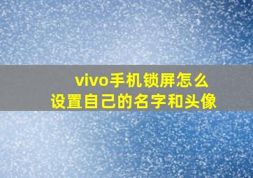 vivo手机锁屏怎么设置自己的名字和头像