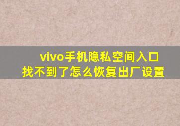 vivo手机隐私空间入口找不到了怎么恢复出厂设置