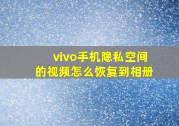 vivo手机隐私空间的视频怎么恢复到相册