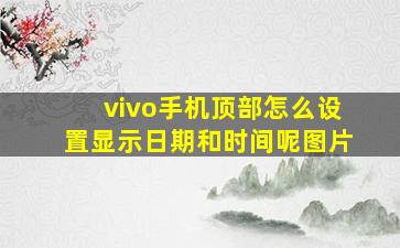 vivo手机顶部怎么设置显示日期和时间呢图片