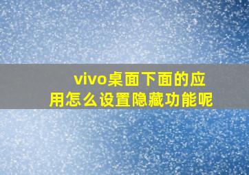 vivo桌面下面的应用怎么设置隐藏功能呢