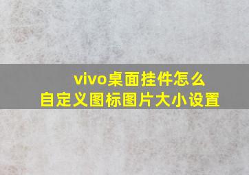 vivo桌面挂件怎么自定义图标图片大小设置