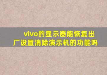 vivo的显示器能恢复出厂设置消除演示机的功能吗