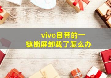 vivo自带的一键锁屏卸载了怎么办