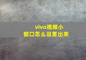 vivo视频小窗口怎么设置出来