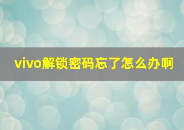 vivo解锁密码忘了怎么办啊