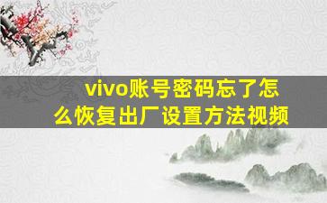 vivo账号密码忘了怎么恢复出厂设置方法视频