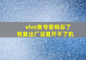 vivo账号密码忘了恢复出厂设置开不了机