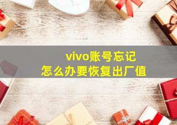 vivo账号忘记怎么办要恢复出厂值