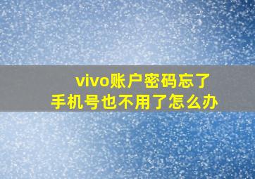 vivo账户密码忘了手机号也不用了怎么办