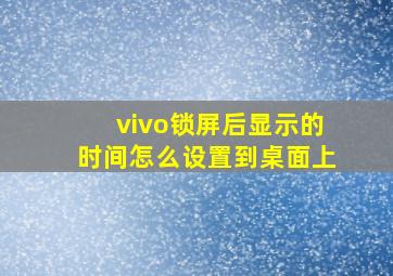 vivo锁屏后显示的时间怎么设置到桌面上