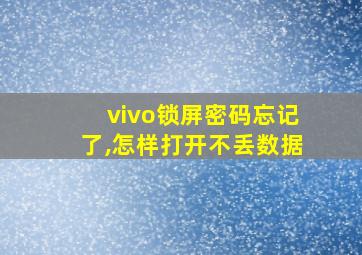 vivo锁屏密码忘记了,怎样打开不丢数据