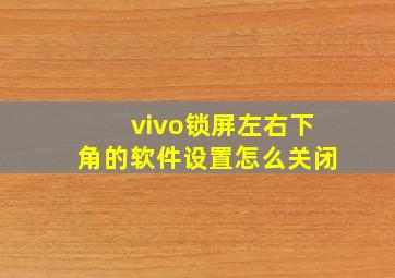 vivo锁屏左右下角的软件设置怎么关闭