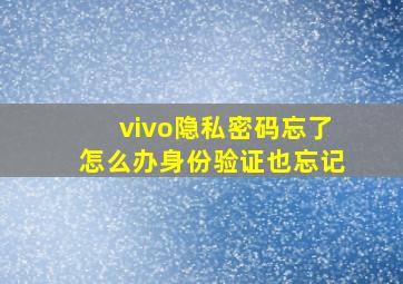 vivo隐私密码忘了怎么办身份验证也忘记