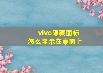 vivo隐藏图标怎么显示在桌面上