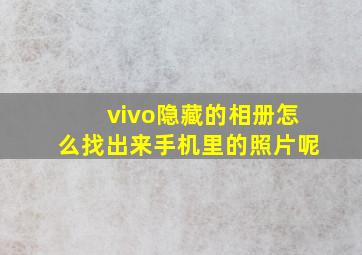 vivo隐藏的相册怎么找出来手机里的照片呢