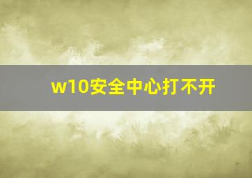 w10安全中心打不开