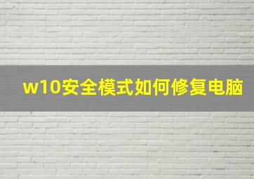 w10安全模式如何修复电脑