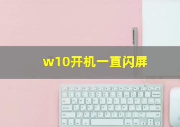 w10开机一直闪屏