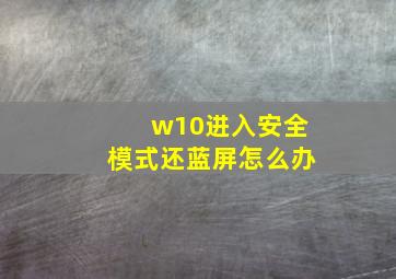 w10进入安全模式还蓝屏怎么办