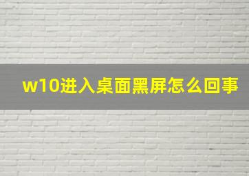 w10进入桌面黑屏怎么回事