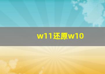 w11还原w10