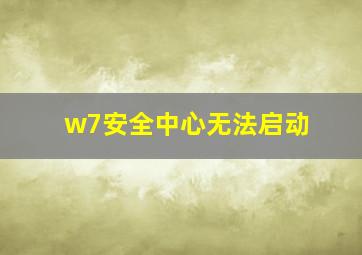 w7安全中心无法启动