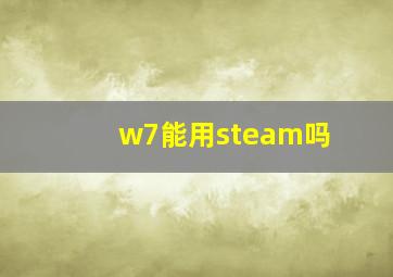 w7能用steam吗