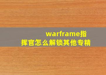 warframe指挥官怎么解锁其他专精