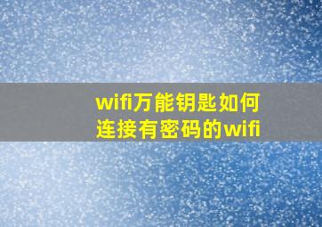 wifi万能钥匙如何连接有密码的wifi