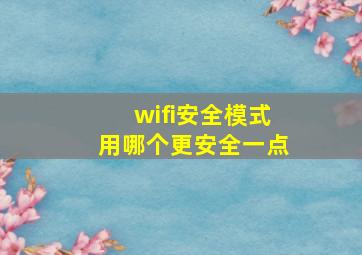 wifi安全模式用哪个更安全一点