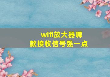 wifi放大器哪款接收信号强一点