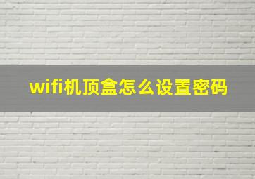 wifi机顶盒怎么设置密码