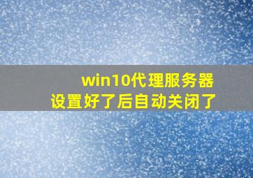 win10代理服务器设置好了后自动关闭了