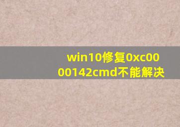 win10修复0xc0000142cmd不能解决