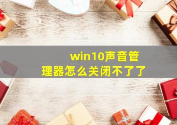 win10声音管理器怎么关闭不了了