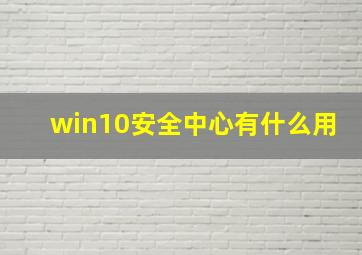 win10安全中心有什么用