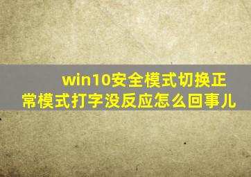 win10安全模式切换正常模式打字没反应怎么回事儿