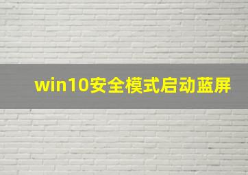 win10安全模式启动蓝屏