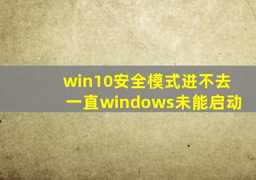 win10安全模式进不去一直windows未能启动