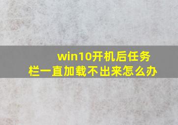 win10开机后任务栏一直加载不出来怎么办