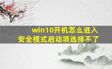 win10开机怎么进入安全模式启动项选择不了