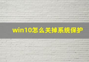 win10怎么关掉系统保护