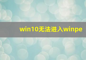 win10无法进入winpe