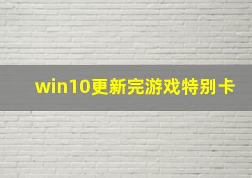 win10更新完游戏特别卡