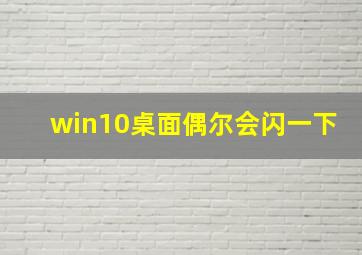 win10桌面偶尔会闪一下