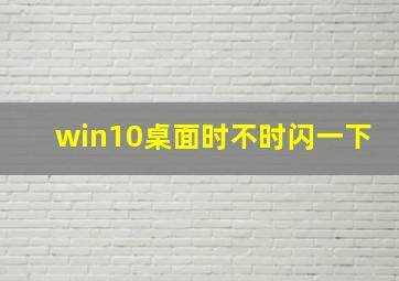 win10桌面时不时闪一下